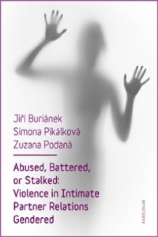 Knjiga Abused, Battered, or Stalked: Violence in Intimate Partner Relations Gendered Jiří Buriánek