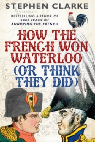 Carte How the French Won Waterloo - or Think They Did Stephen Clarke