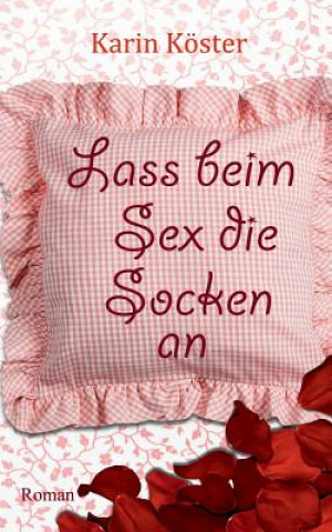 Kniha Lass beim Sex die Socken an Karin Koster