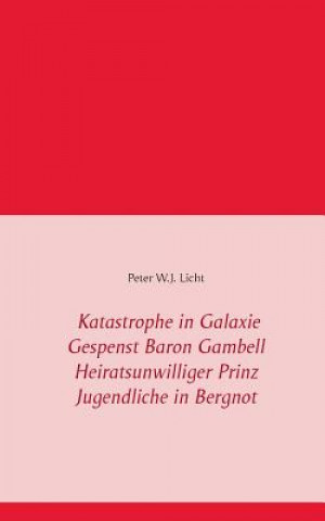 Knjiga Katastrophe in der Galaxie - Gespenst Baron Gambell - Heiratsunwilliger Prinz - Jugendliche in Bergnot Peter W J Licht