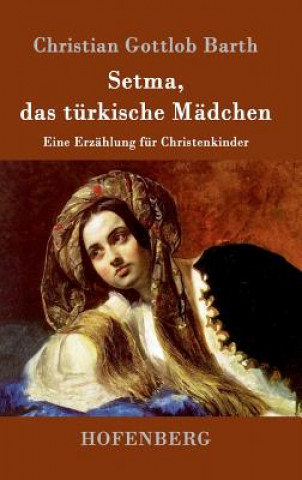 Книга Setma, das turkische Madchen Christian Gottlob Barth