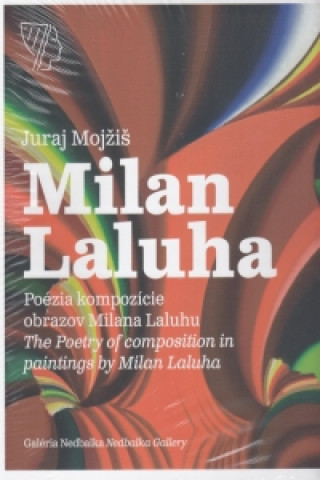 Knjiga Poézia kompozície obrazov Milana Laluhu / The Poetry of Composition in Paintings by Milan Laluha Juraj Mojžiš