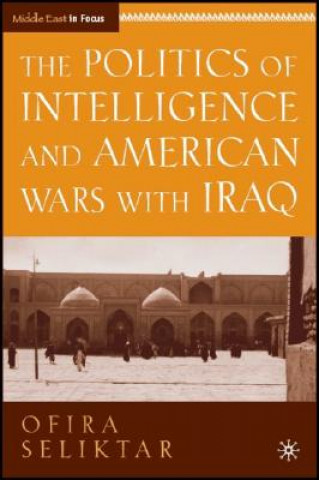 Könyv Politics of Intelligence and American Wars with Iraq O. Seliktar