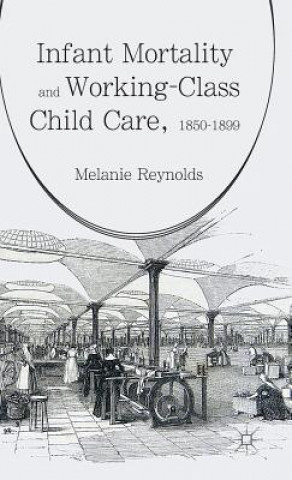 Kniha Infant Mortality and Working-Class Child Care, 1850-1899 Melanie Reynolds