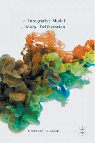 Könyv Integrative Model of Moral Deliberation J. Jeffrey Tillman