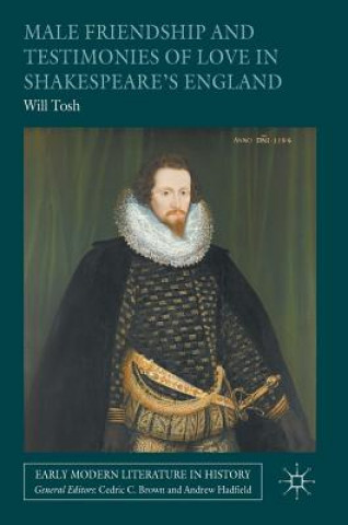 Книга Male Friendship and Testimonies of Love in Shakespeare's England Will Tosh