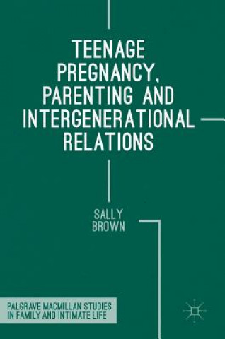 Carte Teenage Pregnancy, Parenting and Intergenerational Relations Sally Brown