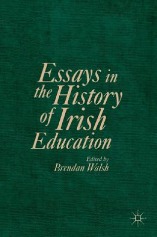 Könyv Essays in the History of Irish Education Brendan Walsh