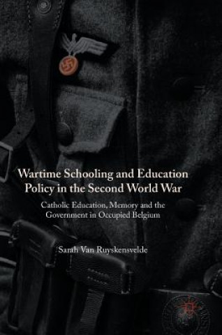 Knjiga Wartime Schooling and Education Policy in the Second World War Sarah van Ruyskensvelde