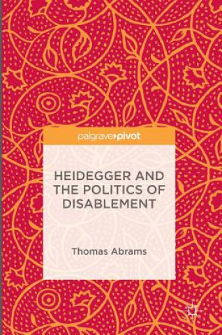 Kniha Heidegger and the Politics of Disablement Thomas Abrams