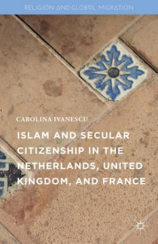 Book Islam and Secular Citizenship in the Netherlands, United Kingdom, and France Carolina Ivanescu