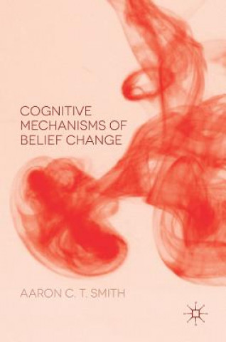 Könyv Cognitive Mechanisms of Belief Change Aaron C. T. Smith