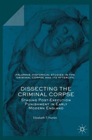 Knjiga Dissecting the Criminal Corpse Elizabeth T. Hurren