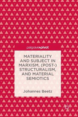 Buch Materiality and Subject in Marxism, (Post-)Structuralism, and Material Semiotics Johannes Beetz