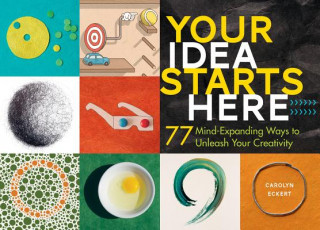 Книга Your Idea Starts Here: 77 Mind-Expanding Ways Carolyn Eckert