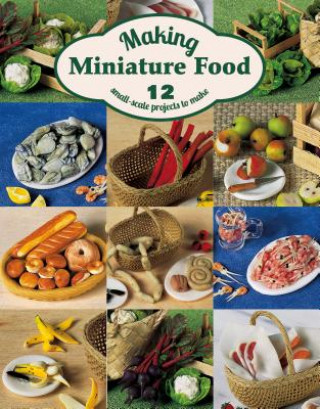 Книга Making Miniature Food: 12 Small-Scale Projects to Make Angie Scarr