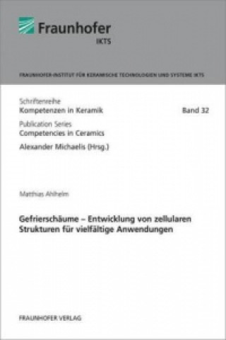 Könyv Gefrierschäume - Entwicklung von zellularen Strukturen für vielfältige Anwendungen. Matthias Ahlhelm