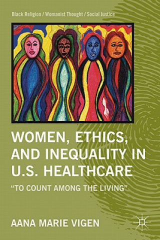 Kniha Women, Ethics, and Inequality in U.S. Healthcare Aana Marie Vigen