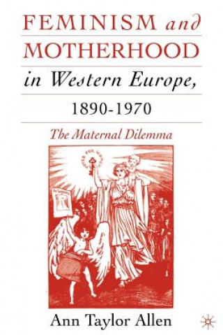 Könyv Feminism and Motherhood in Western Europe, 1890-1970 A. Allen