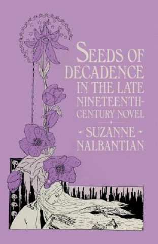 Książka Seeds of Decadence in the Late Nineteenth-Century Novel Suzanne Nalbantian