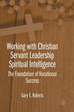 Könyv Working with Christian Servant Leadership Spiritual Intelligence Gary Roberts