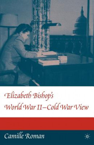 Kniha Elizabeth Bishop's World War II - Cold War View C. Roman