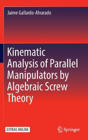 Książka Kinematic Analysis of Parallel Manipulators by Algebraic Screw Theory Jaime Gallardo-Alvadaro