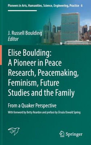 Carte Elise Boulding: A Pioneer in Peace Research, Peacemaking, Feminism, Future Studies and the Family J. Russell Boulding