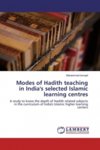Kniha Modes of Hadith teaching in India's selected Islamic learning centres Muhammed Ismayil