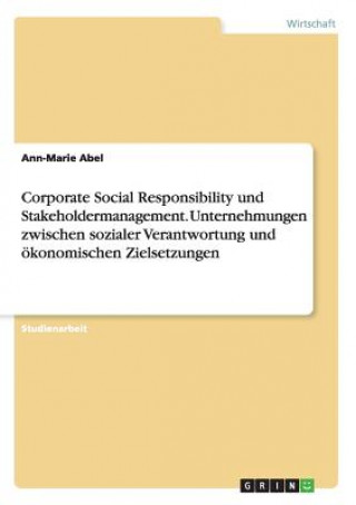 Könyv Corporate Social Responsibility und Stakeholdermanagement. Unternehmungen zwischen sozialer Verantwortung und oekonomischen Zielsetzungen Ann-Marie Abel