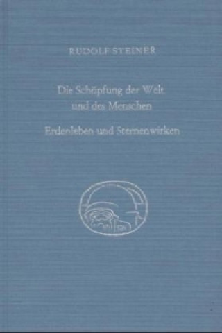 Kniha Die Schöpfung der Welt und des Menschen. Erdenleben und Sternenwirken Rudolf Steiner
