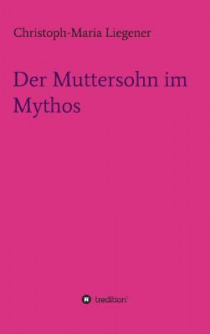 Libro Der Muttersohn im Mythos Christoph-Maria Liegener