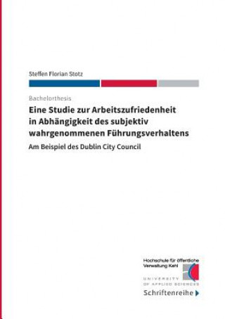 Книга Eine Studie zur Arbeitszufriedenheit in Abhangigkeit des subjektiv wahrgenommenen Fuhrungsverhaltens Steffen Florian Stotz