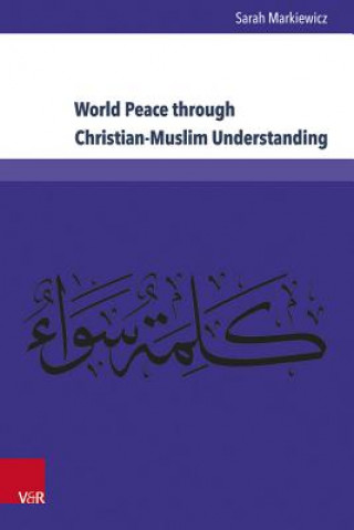 Carte World Peace through Christian-Muslim Understanding Sarah Markiewicz