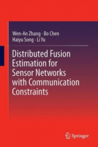 Kniha Distributed Fusion Estimation for Sensor Networks with Communication Constraints Wen-An Zhang