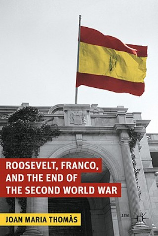 Libro Roosevelt, Franco, and the End of the Second World War Joan Maria Thomas