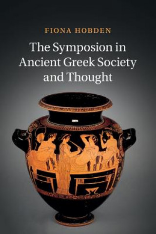 Könyv Symposion in Ancient Greek Society and Thought Fiona Hobden