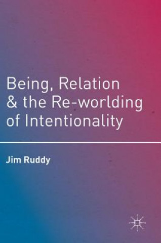 Kniha Being, Relation, and the Re-worlding of Intentionality Jim Ruddy