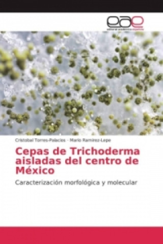 Book Cepas de Trichoderma aisladas del centro de México Cristobal Torres-Palacios