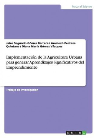 Könyv Implementacion de la Agricultura Urbana para generar Aprendizajes Significativos del Emprendimiento Jairo Segundo Gomez Barrera