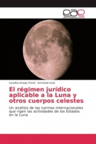 Könyv El régimen jurídico aplicable a la Luna y otros cuerpos celestes Carolina Araujo Chovil