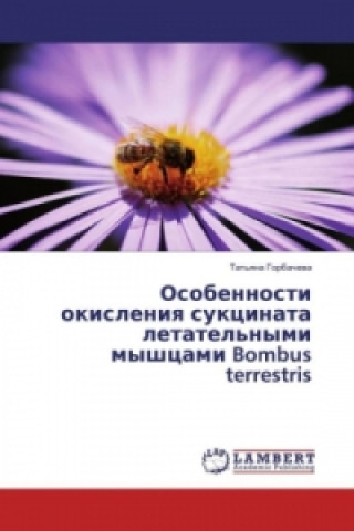 Kniha Osobennosti okisleniya sukcinata letatel'nymi myshcami Bombus terrestris Tat'yana Gorbacheva
