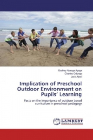 Kniha Implication of Preschool Outdoor Environment on Pupils' Learning Godfrey Nyaoga Ayaga