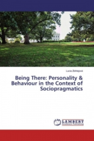 Kniha Being There: Personality & Behaviour in the Context of Sociopragmatics Lucia Zbihlejová