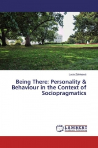 Knjiga Being There: Personality & Behaviour in the Context of Sociopragmatics Lucia Zbihlejová