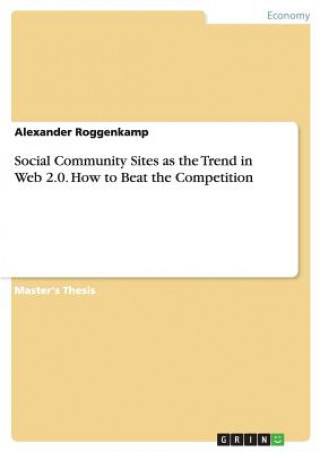 Knjiga Social Community Sites as the Trend in Web 2.0. How to Beat the Competition Alexander Roggenkamp