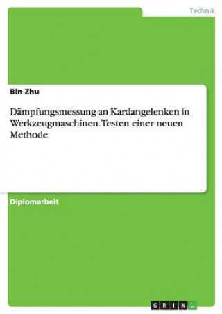 Könyv Dampfungsmessung an Kardangelenken in Werkzeugmaschinen. Testen einer neuen Methode Bin Zhu