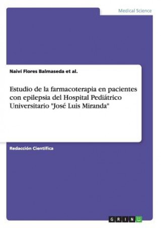 Könyv Estudio de la farmacoterapia en pacientes con epilepsia del Hospital Pediatrico Universitario Jose Luis Miranda Naivi Flores Balmaseda Et Al