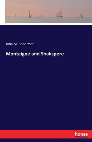 Kniha Montaigne and Shakspere John M Robertson