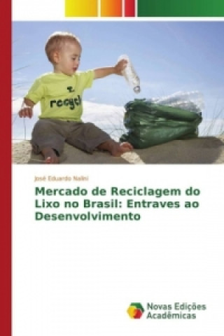 Könyv Mercado de Reciclagem do Lixo no Brasil: Entraves ao Desenvolvimento José Eduardo Nalini